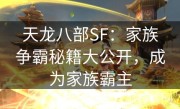 天龙八部SF：家族争霸秘籍大公开，成为家族霸主