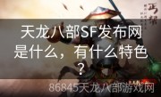 天龙八部SF发布网是什么，有什么特色？