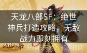 天龙八部SF：绝世神兵打造攻略，无敌战力即刻拥有