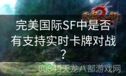 完美国际SF中是否有支持实时卡牌对战？