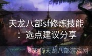 天龙八部sf修炼技能：选点建议分享