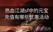 热血江湖sf中的元宝充值有哪些优惠活动？