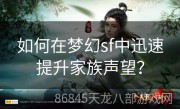 如何在梦幻sf中迅速提升家族声望？