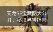 天龙SF宝藏图大公开：秘境寻宝指南