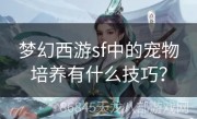 梦幻西游sf中的宠物培养有什么技巧？