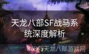 天龙八部SF战马系统深度解析