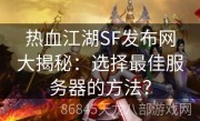 热血江湖SF发布网大揭秘：选择最佳服务器的方法？