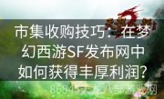 市集收购技巧：在梦幻西游SF发布网中如何获得丰厚利润？