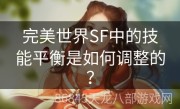 完美世界SF中的技能平衡是如何调整的？