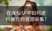 在诛仙SF中如何进行高效的资源采集？