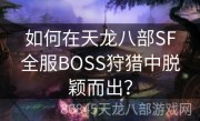 如何在天龙八部SF全服BOSS狩猎中脱颖而出？