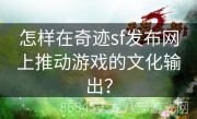 怎样在奇迹sf发布网上推动游戏的文化输出？