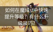 如何在魔域sf中快速提升等级？有什么升级技巧？