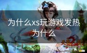 为什么xs玩游戏发热为什么