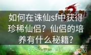 如何在诛仙sf中获得珍稀仙侣？仙侣的培养有什么秘籍？