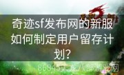 奇迹sf发布网的新服如何制定用户留存计划？