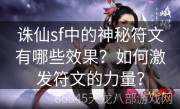 诛仙sf中的神秘符文有哪些效果？如何激发符文的力量？