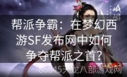 帮派争霸：在梦幻西游SF发布网中如何争夺帮派之首？