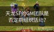 天龙SF的GM团队是否定期组织活动？