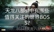 天龙八部sf中有哪些值得关注的世界BOSS？