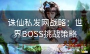 诛仙私发网战略：世界BOSS挑战策略