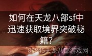 如何在天龙八部sf中迅速获取境界突破秘籍？