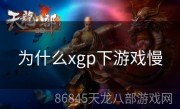 为什么xgp下游戏慢