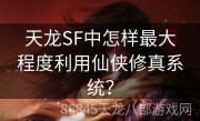 天龙SF中怎样最大程度利用仙侠修真系统？