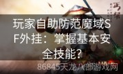 玩家自助防范魔域SF外挂：掌握基本安全技能？