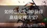 如何在天龙sf中获得高级化神法宝？