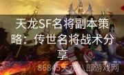 天龙SF名将副本策略：传世名将战术分享