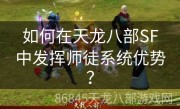 如何在天龙八部SF中发挥师徒系统优势？