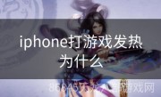 iphone打游戏发热为什么