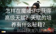 怎样在魔域sf中获得高级天赋？天赋的培养有什么秘籍？