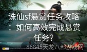 诛仙sf悬赏任务攻略：如何高效完成悬赏任务？